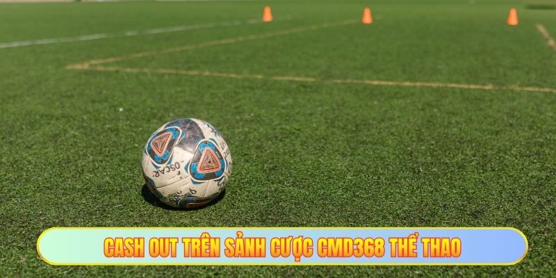 Cash Out trên sảnh cược CMD368 thể thao