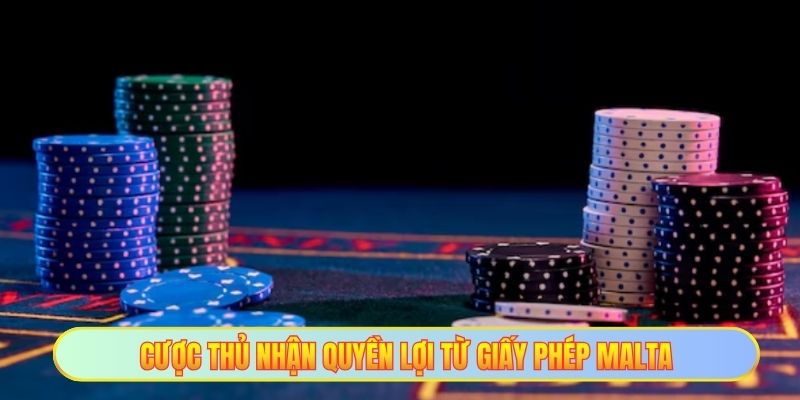 Cược thủ nhận quyền lợi từ giấy phép Malta