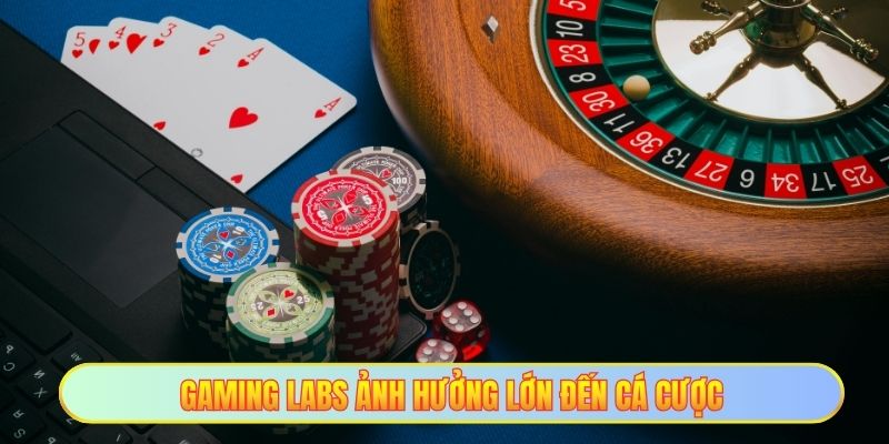 Gaming labs ảnh hưởng lớn đến cá cược