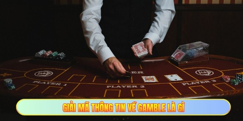 Giải mã thông tin về Gamble là gì