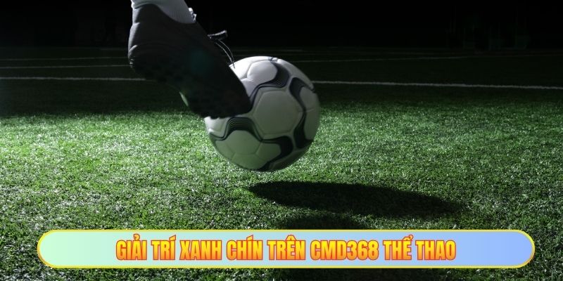 Giải trí xanh chín trên CMD368 thể thao