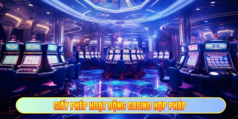 Giấy phép hoạt động Casino hợp pháp