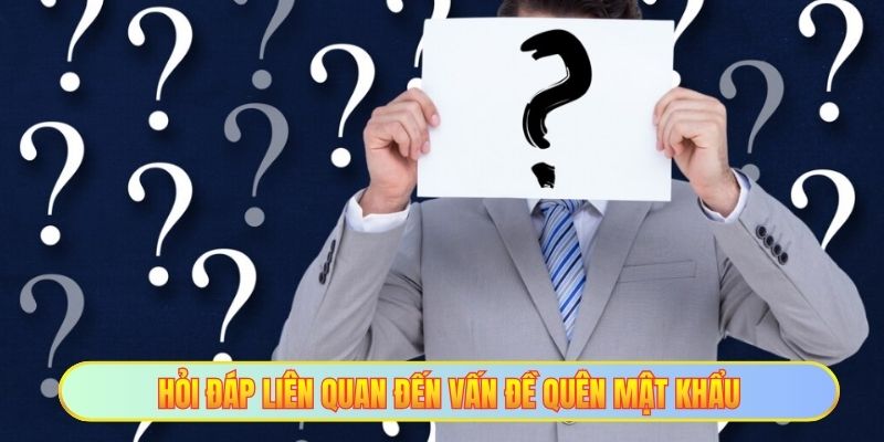 Hỏi đáp liên quan đến vấn đề quên mật khẩu