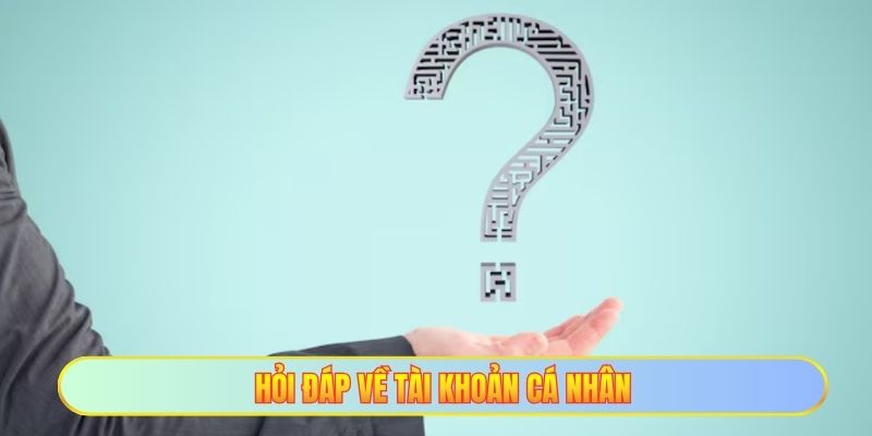 Hỏi đáp về tài khoản cá nhân