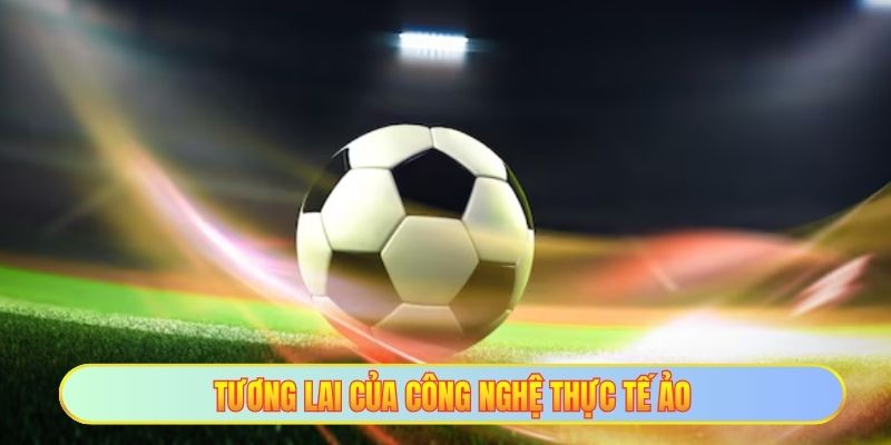 Tương lai của công nghệ thực tế ảo