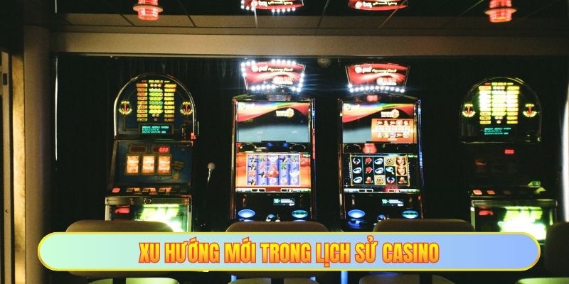 Lịch Sử Phát Triển Của Casino - Hành Trình Thay Đổi Diện Mạo 4 Xu hướng mới trong lịch sử casino